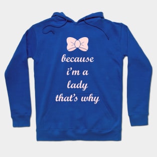 Because I'm a Lady, That's Why! Hoodie